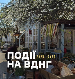 Події на ВДНГ: 1–3 травня